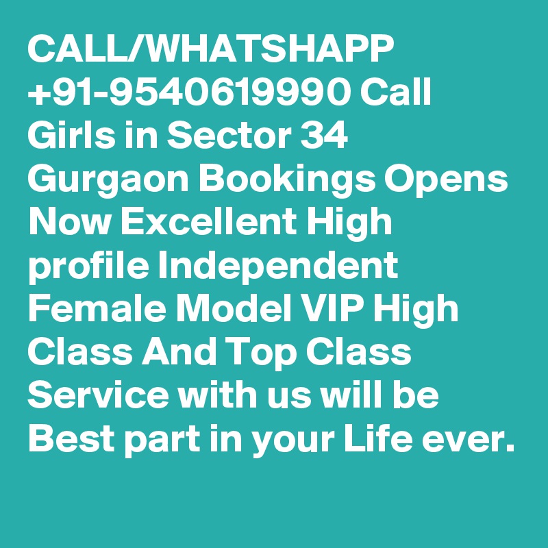 CALL/WHATSHAPP +91-9540619990 Call Girls in Sector 34 Gurgaon Bookings Opens Now Excellent High profile Independent Female Model VIP High Class And Top Class Service with us will be Best part in your Life ever.
