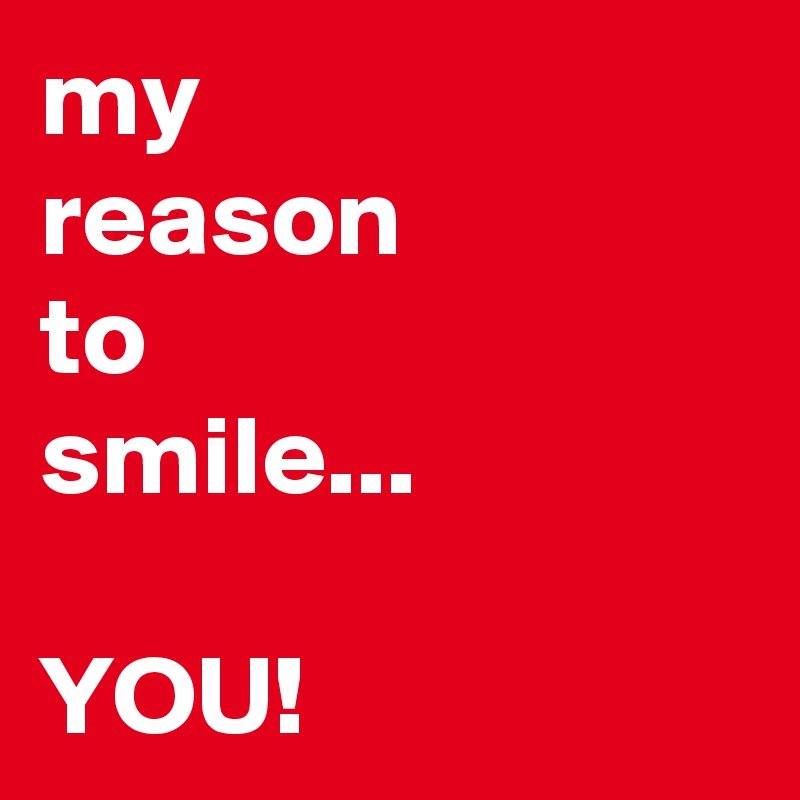 my 
reason
to
smile...

YOU!