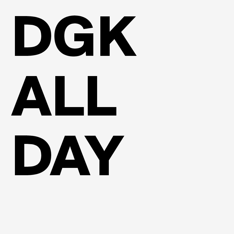 DGK
ALL DAY
