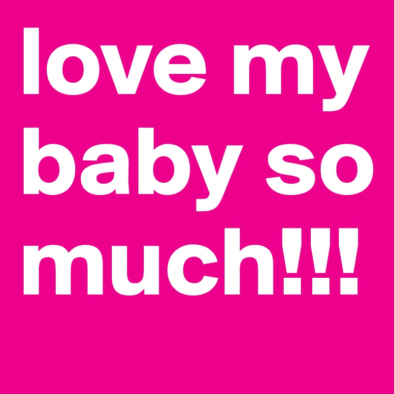 Love My Baby So Much Post By Clude On Boldomatic