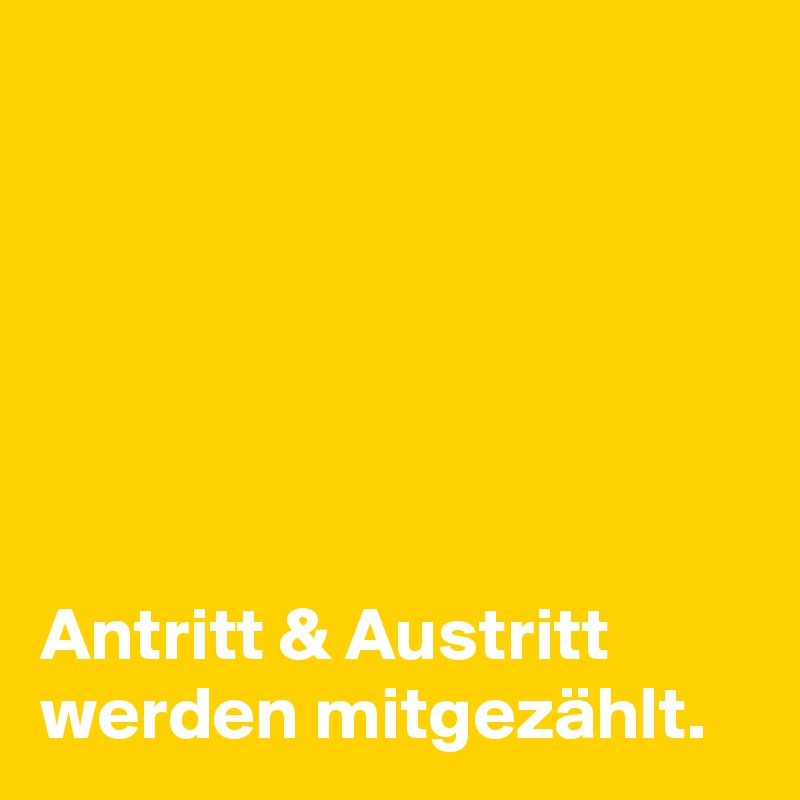 






Antritt & Austritt werden mitgezählt. 