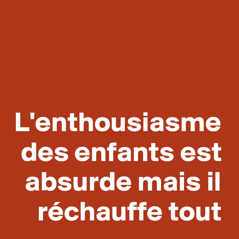 L'enthousiasme des enfants est absurde mais il réchauffe tout
