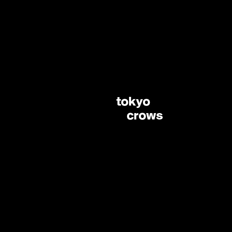 





                                        tokyo
                                            crows






