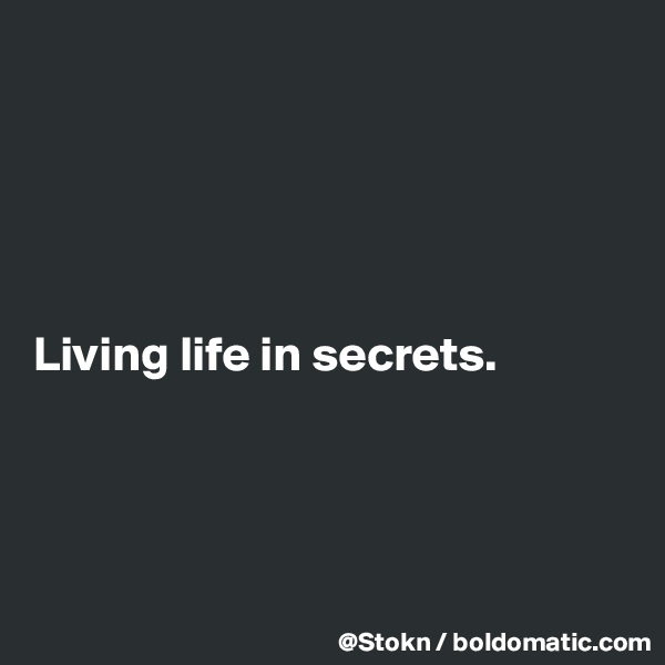 





Living life in secrets.




