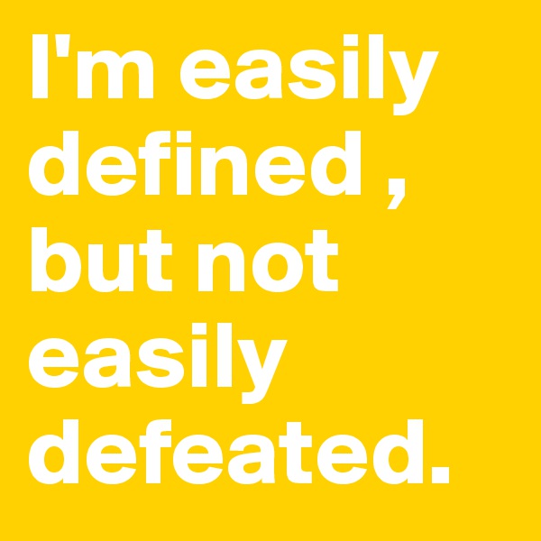 I'm easily defined , but not easily defeated. 