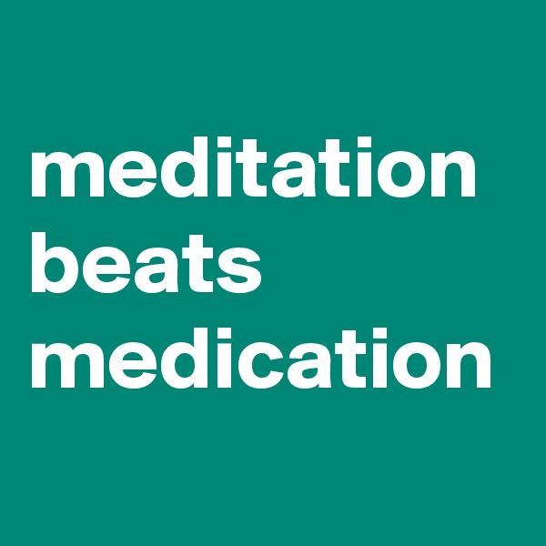 
meditation beats
medication
