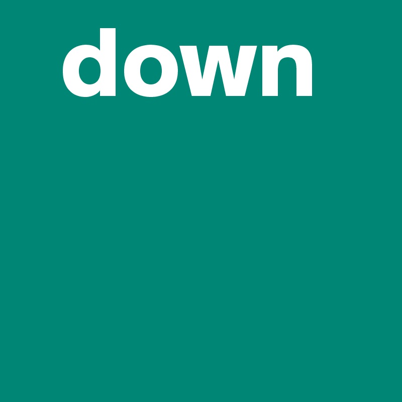   down