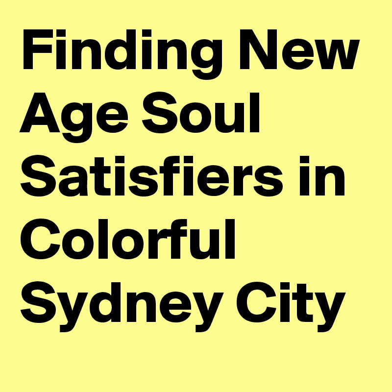 Finding New Age Soul Satisfiers in Colorful Sydney City