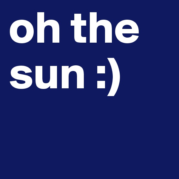 oh the sun :)