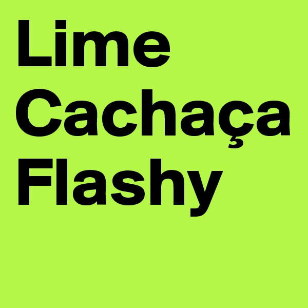 Lime
Cachaça
Flashy