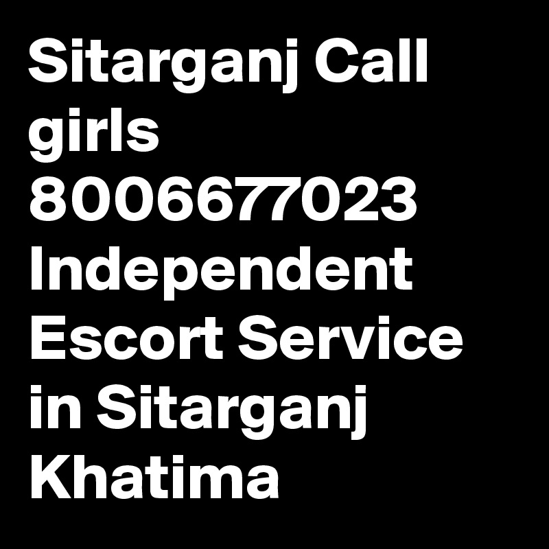 Sitarganj Call girls 8006677023 Independent Escort Service in Sitarganj Khatima 
