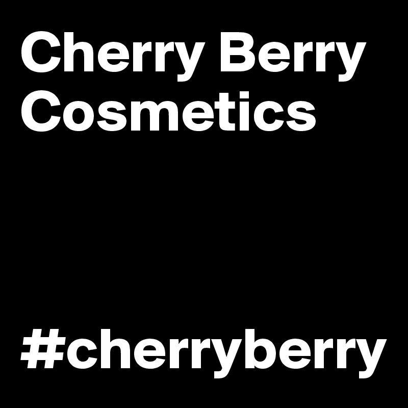 Cherry Berry
Cosmetics



#cherryberry