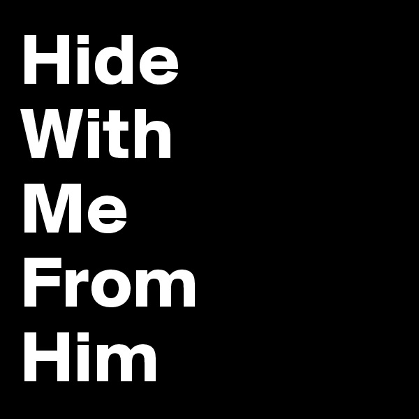 Hide
With
Me
From
Him