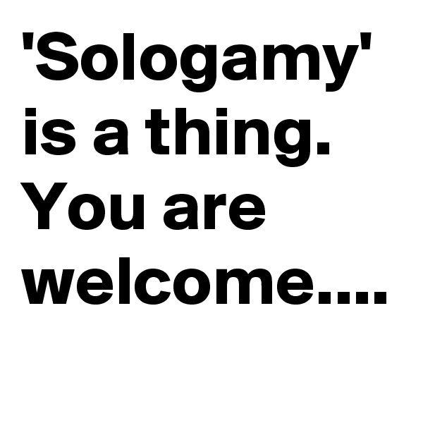 'Sologamy' is a thing. 
You are welcome....