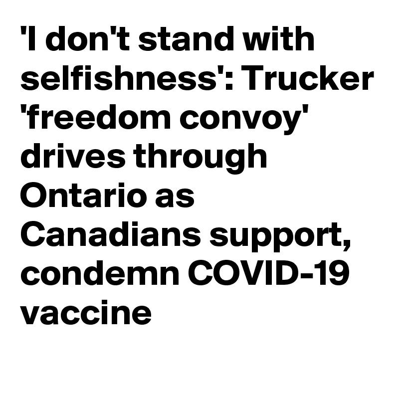 'I don't stand with selfishness': Trucker 'freedom convoy' drives through Ontario as Canadians support, condemn COVID-19 vaccine 
