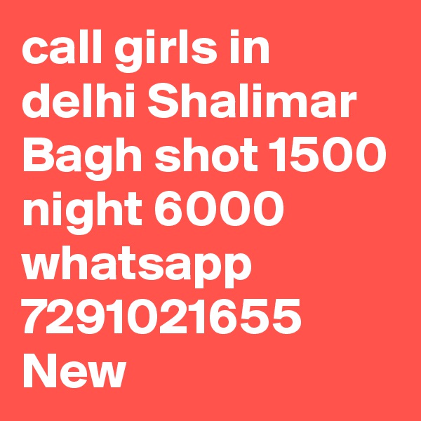 call girls in delhi Shalimar Bagh shot 1500 night 6000 whatsapp 7291021655 New