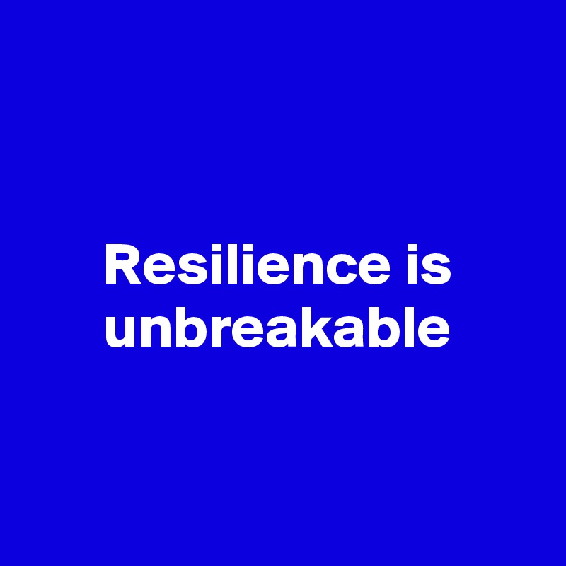 


Resilience is unbreakable


