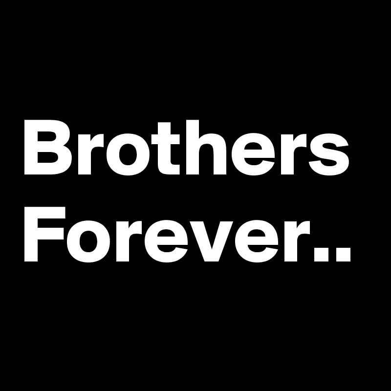
Brothers
Forever..