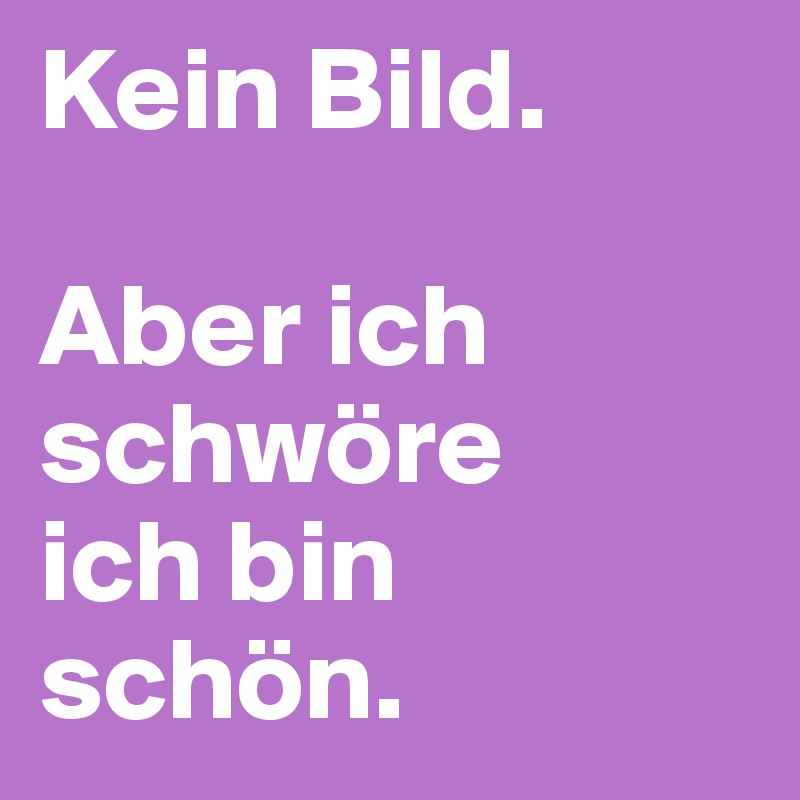 Ich schön schwöre aber profilbild bin ich kein Geburtstag Spruch