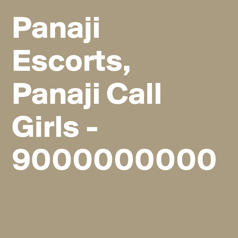 Panaji Escorts, Panaji Call Girls - 9000000000