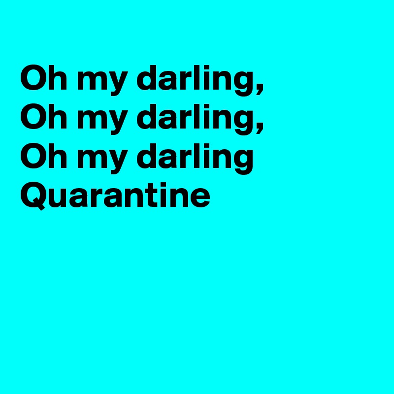 Oh My Darling Oh My Darling Oh My Darling Quarantine Post By Fionacatherine On Boldomatic