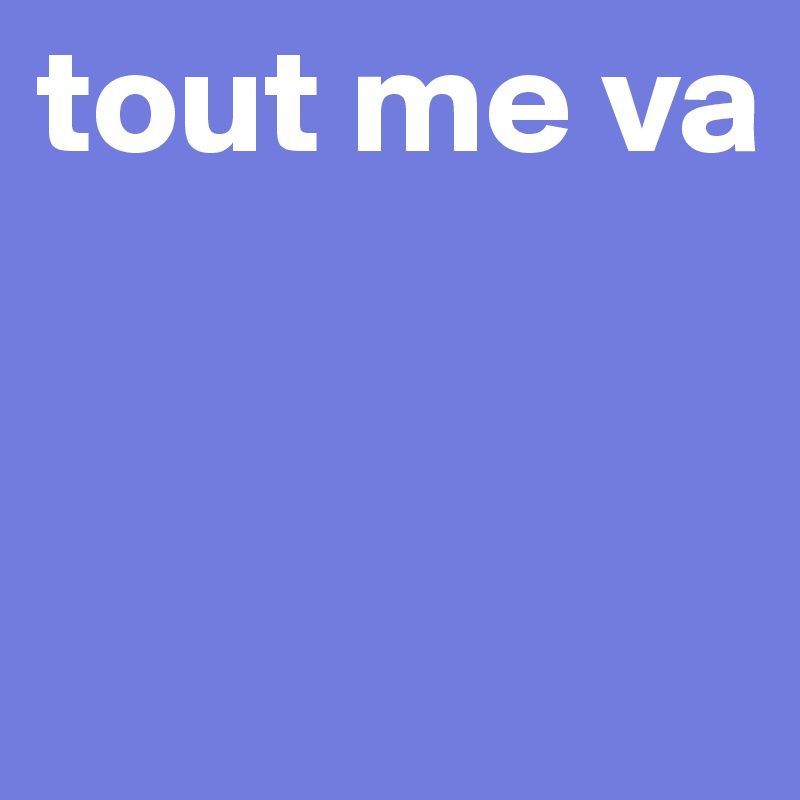 tout me va


