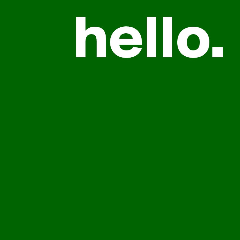      hello. 