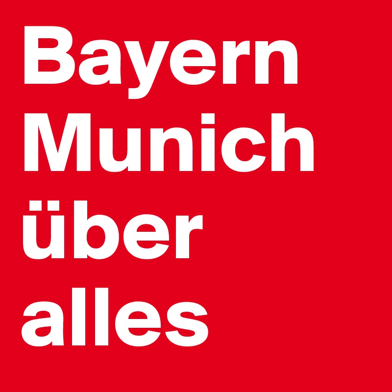 Bayern Munich über alles