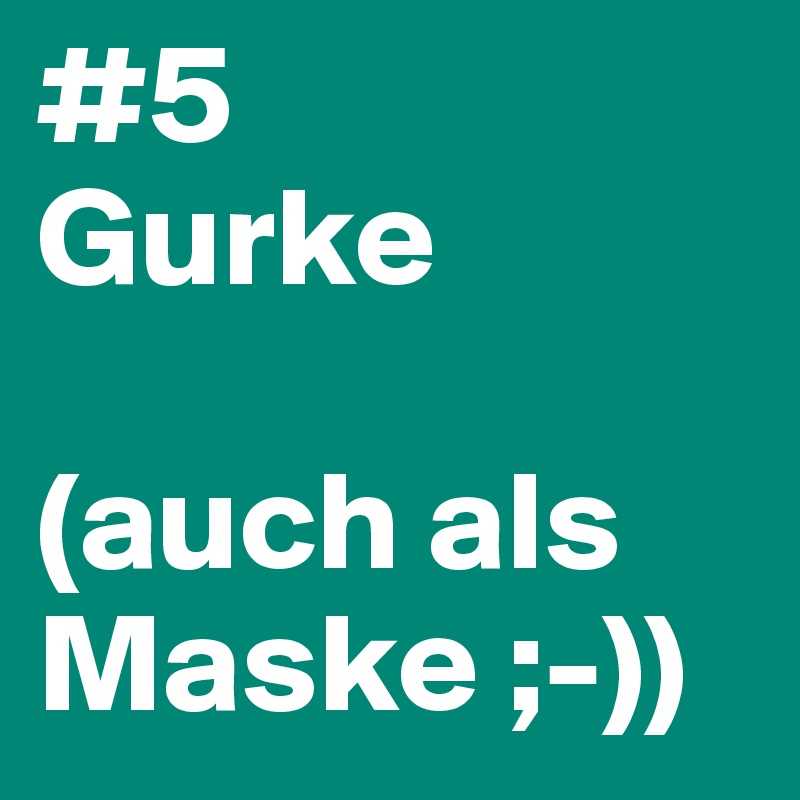 #5
Gurke

(auch als Maske ;-))