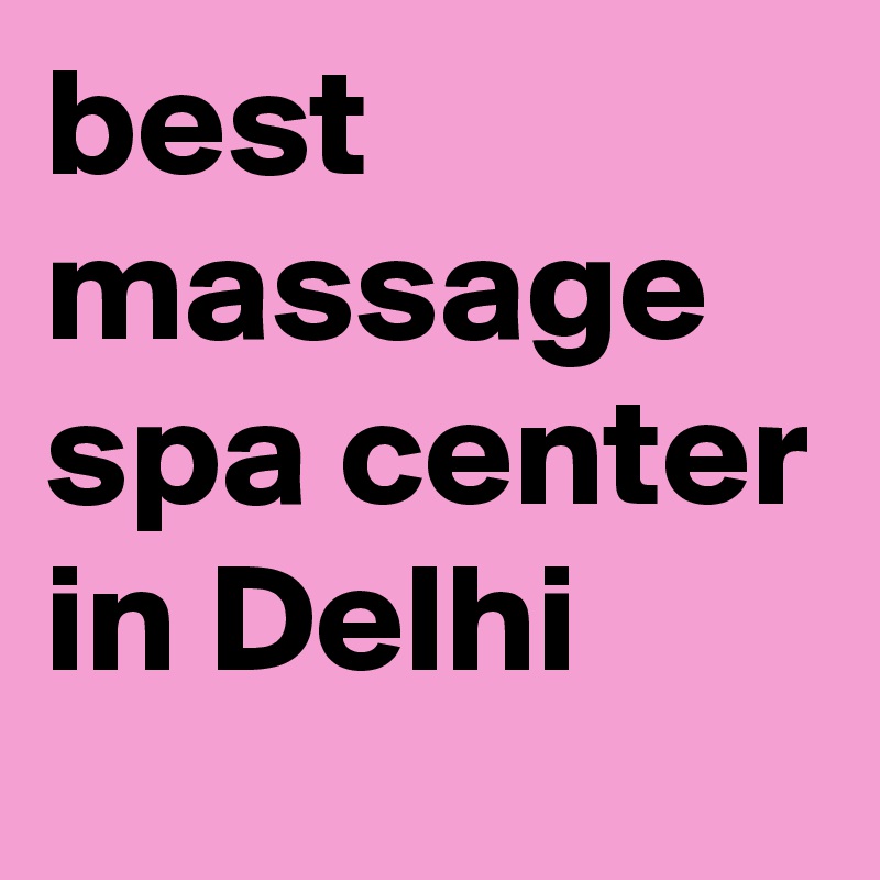 best massage spa center in Delhi