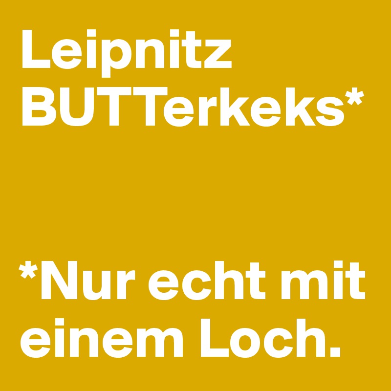 Leipnitz
BUTTerkeks*


*Nur echt mit einem Loch.
