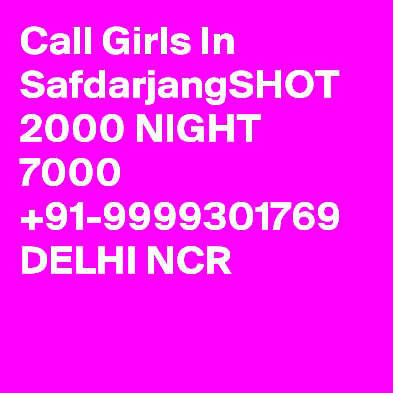 Call Girls In SafdarjangSHOT 2000 NIGHT 7000 +91-9999301769 DELHI NCR


