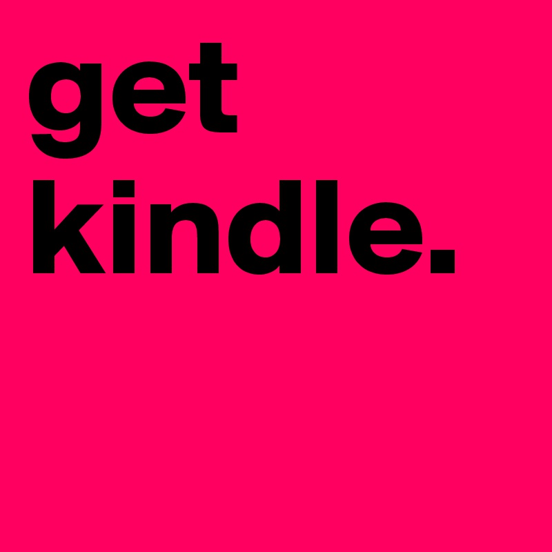 get kindle.