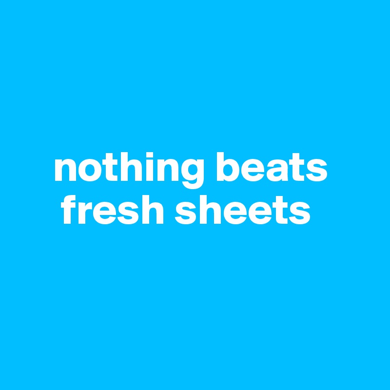 


    nothing beats     
     fresh sheets


