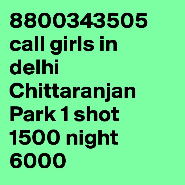 8800343505 call girls in delhi Chittaranjan Park 1 shot 1500 night 6000