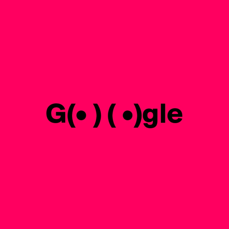 


      G(• ) ( •)gle


