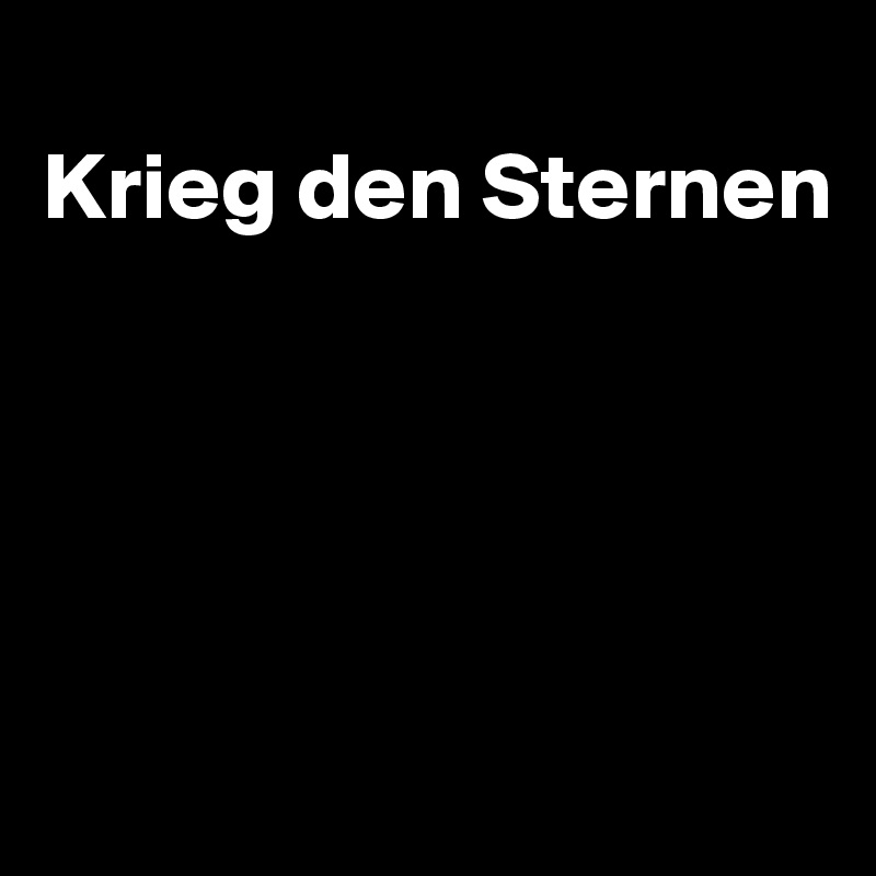 
Krieg den Sternen





