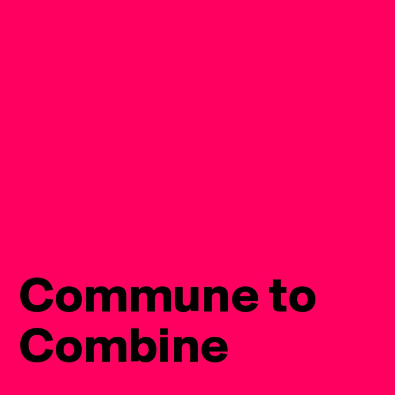 




Commune to      Combine