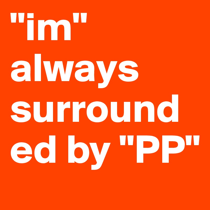 "im" always surrounded by "PP"