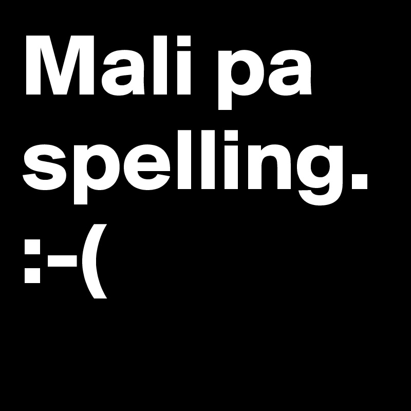 Mali pa spelling. :-(