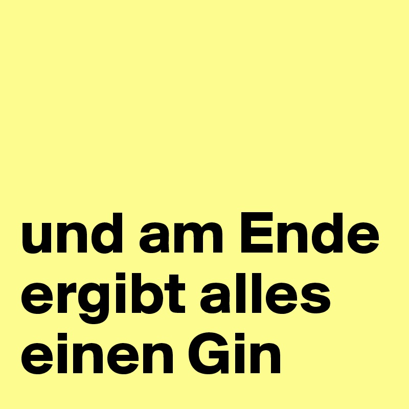 


und am Ende ergibt alles einen Gin