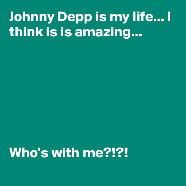 Johnny Depp is my life... I think is is amazing...







Who's with me?!?!
