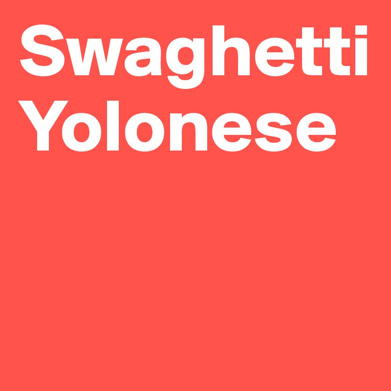Swaghetti Yolonese

