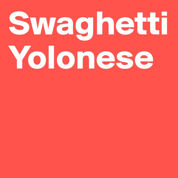 Swaghetti Yolonese


