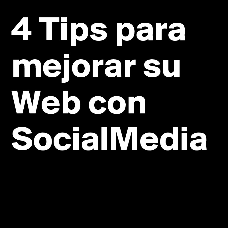 4 Tips para mejorar su Web con SocialMedia