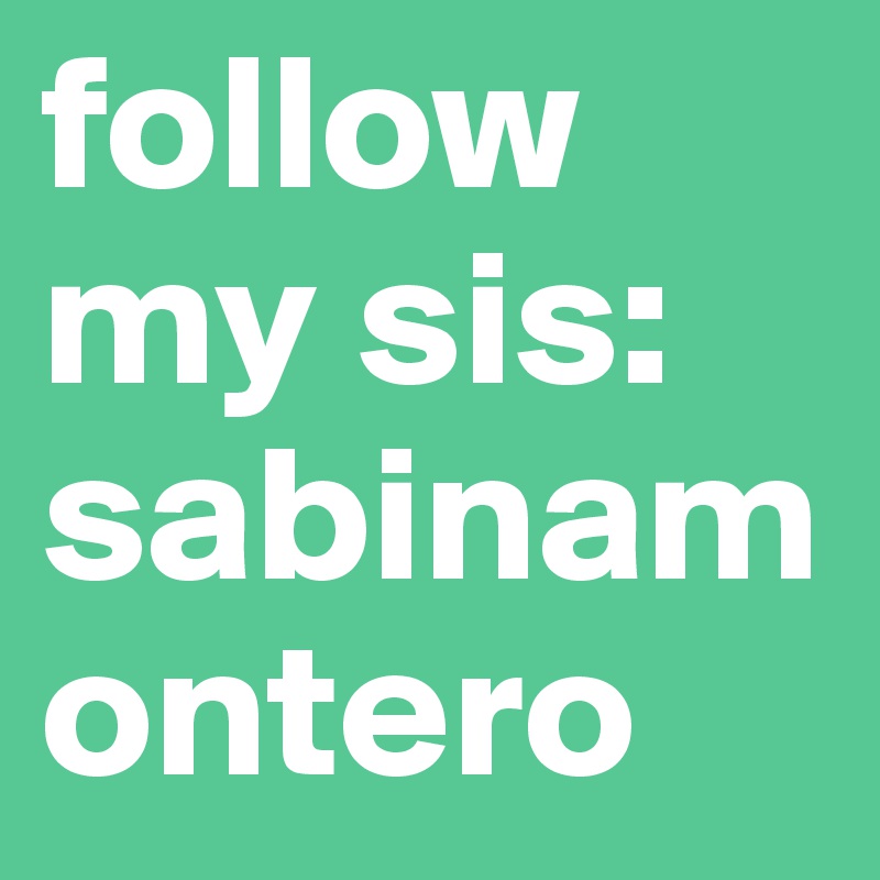follow my sis: sabinamontero