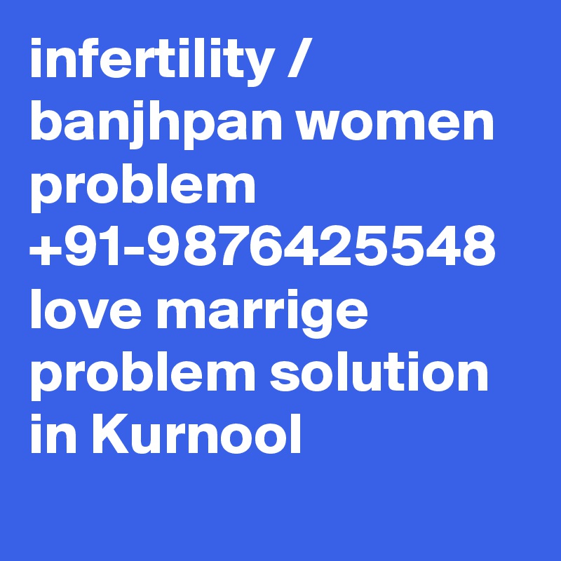 infertility / banjhpan women problem  +91-9876425548  love marrige problem solution in Kurnool	
