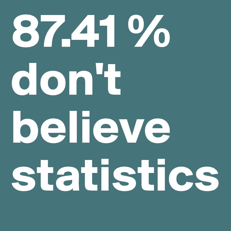 87.41 %
don't believe statistics