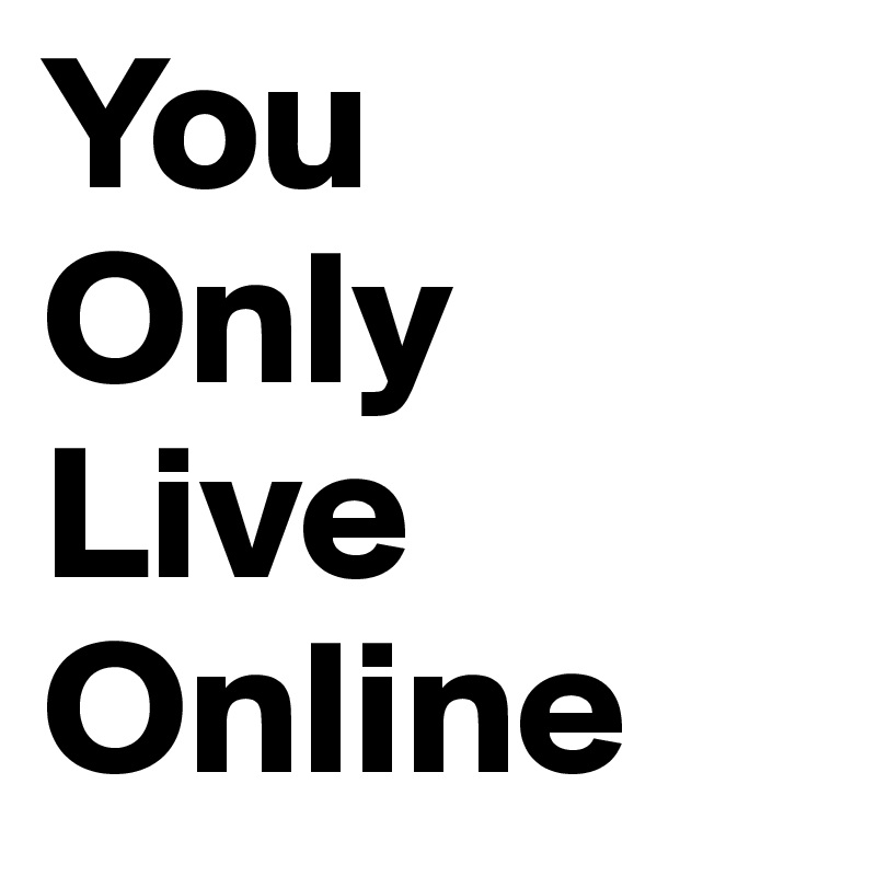 You
Only
Live
Online