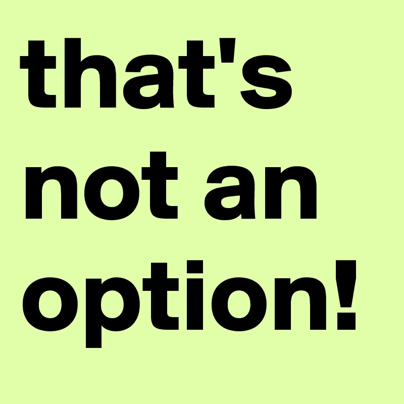 that's not an option! - Post by theperfe on Boldomatic